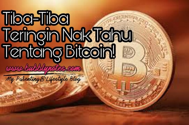 TIBA-TIBA TERINGIN NAK TAHU TENTANG BITCOIN!