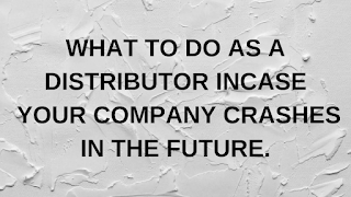 WHAT TO DO AS A DISTRIBUTOR INCASE YOUR COMPANY CRASHES IN THE FUTURE.
