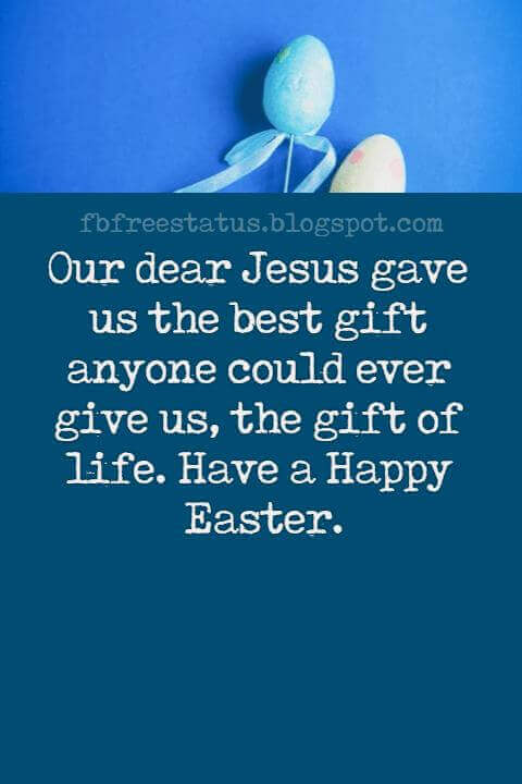 Happy Easter Messages, Our dear Jesus gave us the best gift anyone could ever give us, the gift of life. Have a Happy Easter.