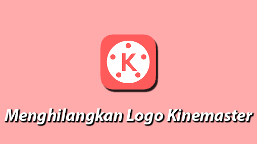 Cara Menghilangkan Logo Kinemaster Dengan Mudah dan Gratis tanpa Aplikasi