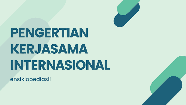 Pengertian Kerjasama Ekonomi Internasional, Sejarah & Tujuan