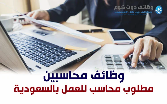 وظائف محاسبين وإداريين للعمل بالسعودية wzaeif