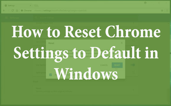 How to Reset Chrome Settings to Default in Windows