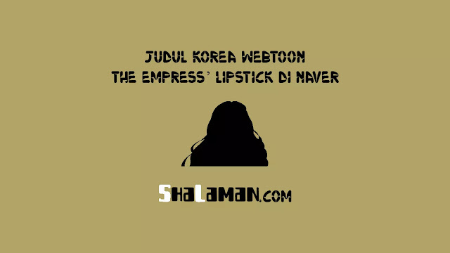 Judul Korea Webtoon The Empress’ Lipstick di Naver