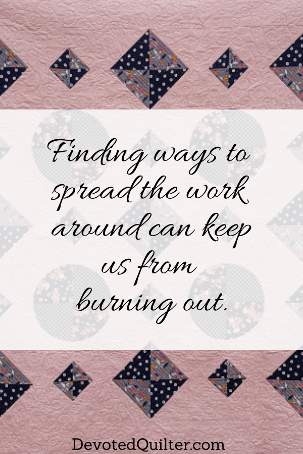 Finding ways to spread the work around can keep us from burning out | DevotedQuilter.com