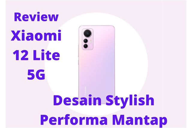 Review Xiaomi 12 Lite 5G: Desain Stylish, Performa Mantap