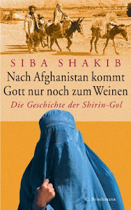 Nach Afghanistan kommt Gott nur noch zum Weinen: Die Geschichte der Shirin-Gol (German Edition)