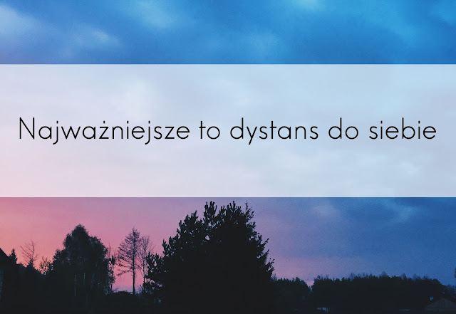 Najważniejsze to dystans do siebie