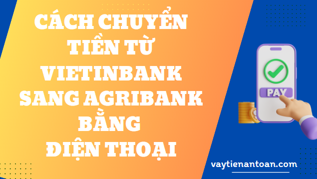 Cách chuyển tiền từ Vietinbank sang Agribank bằng Điện thoại