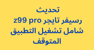 تحديث رسيفر تايجر z99 pro شامل تشغيل التطبيق المتوقف