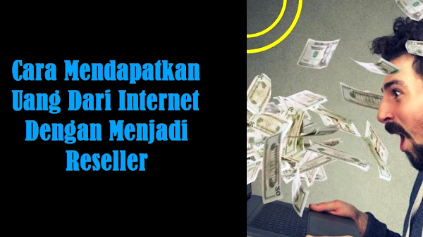 Cara Mendapatkan Uang Dari Internet Dengan Menjadi Reseller