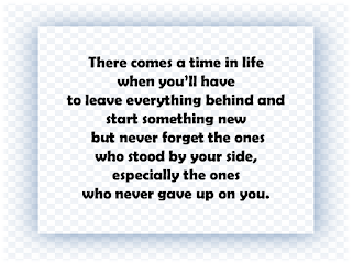 Start a new life but don't forget those who always stood by you