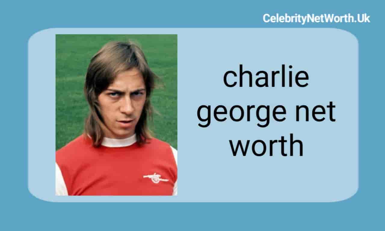 charlie george net worth | Celebrity Net Worth