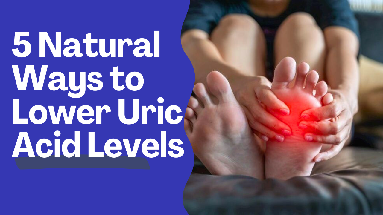 5 Natural Ways to Lower Uric Acid Levels