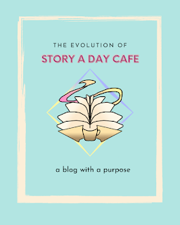 the story a day cafe logo with the words "the evolution of story a day cafe: a blog with a purpose"