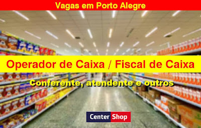 Center Shop abre vagas para Caixa, Fiscal, Coferente e outras em Porto Alegre