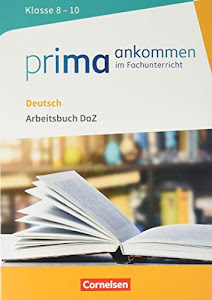 Prima ankommen: Deutsch: Klasse 8-10 - Arbeitsbuch DaZ mit Lösungen (Prima ankommen - Im Fachunterricht)