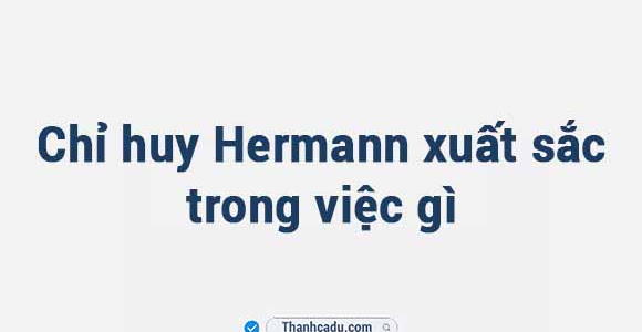 Chỉ huy Hermann xuất sắc trong việc gì?