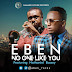 New Music: Eben feat. Nathaniel Bassey – No One Like You