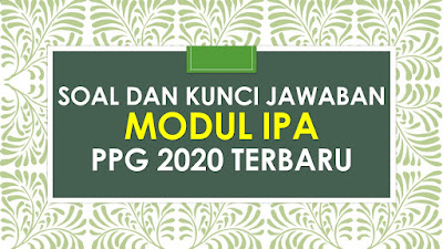 Soal dan Kunci Jawaban Tugas Akhir Modul IPA PPg Terbaru 2020