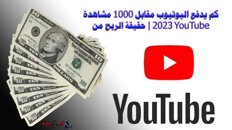 كم يدفع اليوتيوب مقابل 1000 مشاهدة 2023 | حقيقة الربح من YouTube