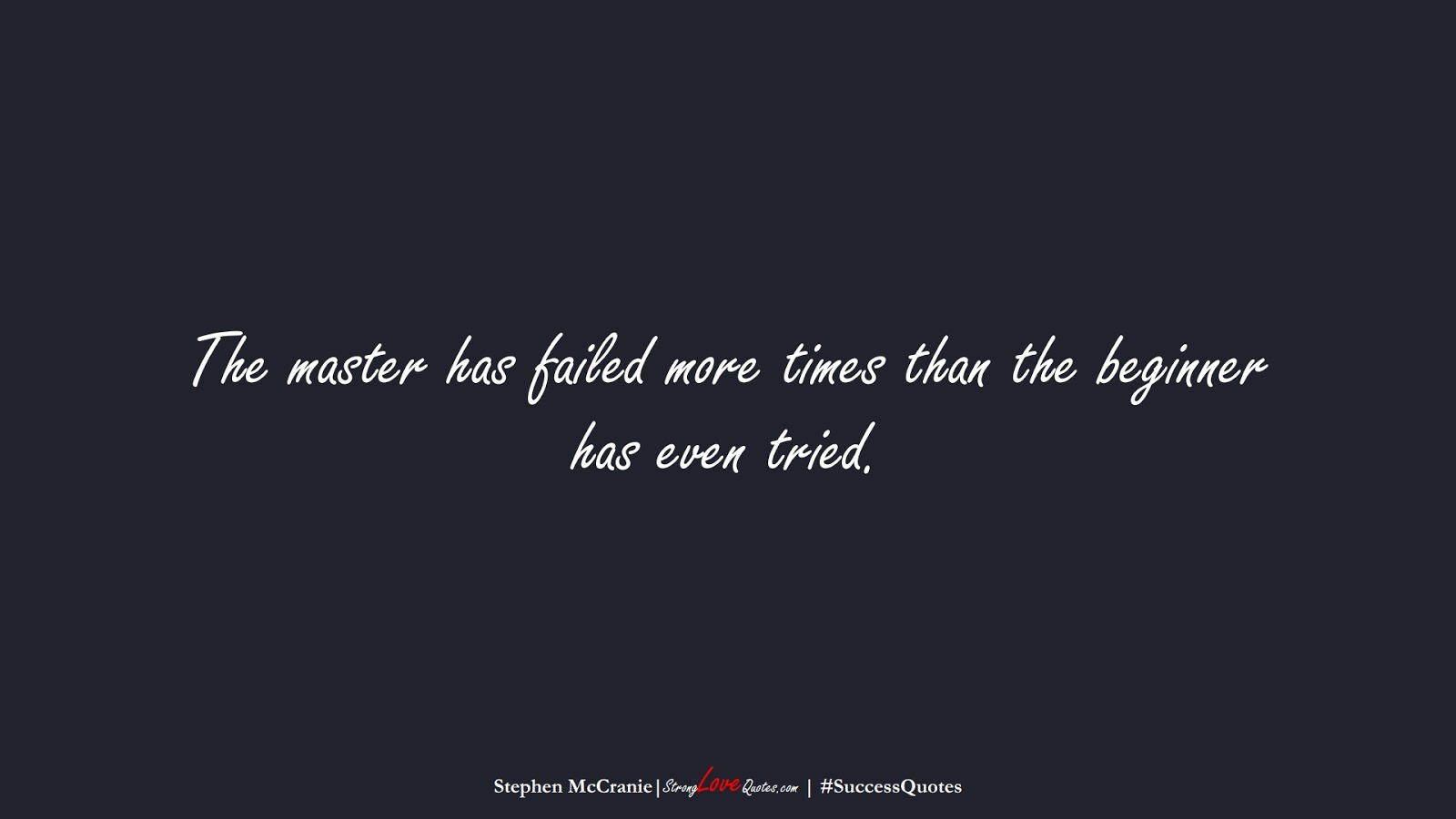 The master has failed more times than the beginner has even tried. (Stephen McCranie);  #SuccessQuotes