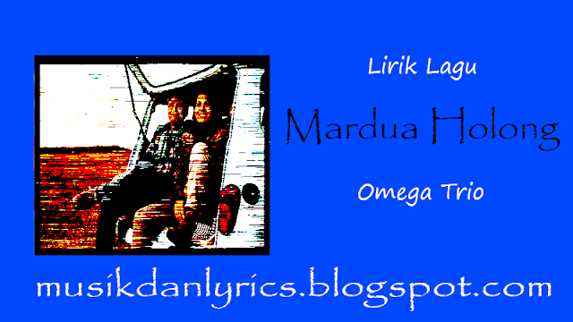 Lirik Lagu Mardua Holong - Omega Trio