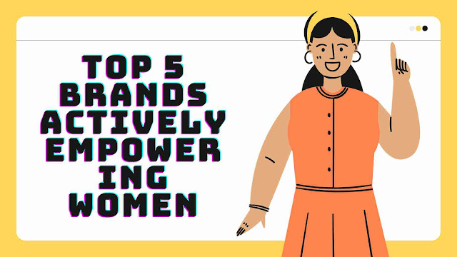 Top 5 Brands Actively Empowering Women