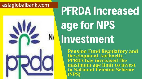 PFRDA Increased age for NPS Investment- Maximum age for participation in NPS is now 70 years