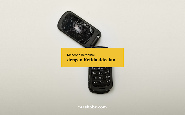 Mencoba Berdamai dengan Ketidakidealan, berusaha dalam hidup, menjalani hidup, pelajaran hidup, bangkit dari keterpurukan hidup, masbobz, masbobz.com