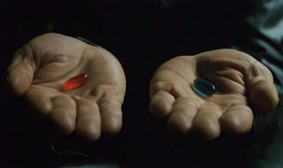 Red pill or blue pill? From the film The Matrix.