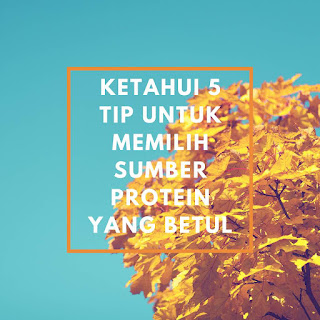 KETAHUI 5 TIP UNTUK MEMILIH SUMBER PROTEIN YANG BETUL