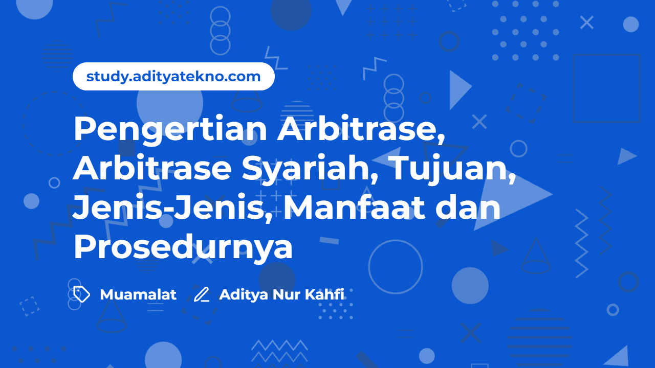 Pengertian Arbitrase, Arbitrase Syariah, Tujuan, Jenis-Jenis, Manfaat dan Prosedurnya