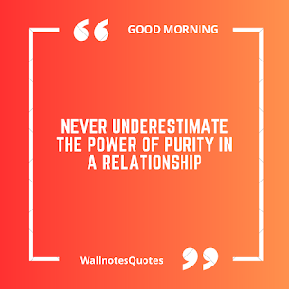 Good Morning Quotes, Wishes, Saying - wallnotesquotes -Never underestimate the power of purity in a relationship.