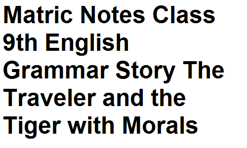 Matric Notes Class 9th English Grammar Story The Traveler and the Tiger with Morals