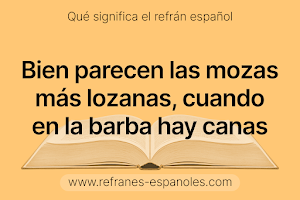 Refrán Español - Bien parecen las mozas más lozanas, cuando en la barba hay canas