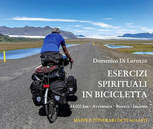 Esercizi Spirituali in Bicicletta. 14.000 km - Avventura - Ricerca - Incanto