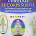 LE CORPS SUBTIL - LA GRANDE ENCYCLOPÉDIE DE L'ANATOMIE ÉNERGÉTIQUE