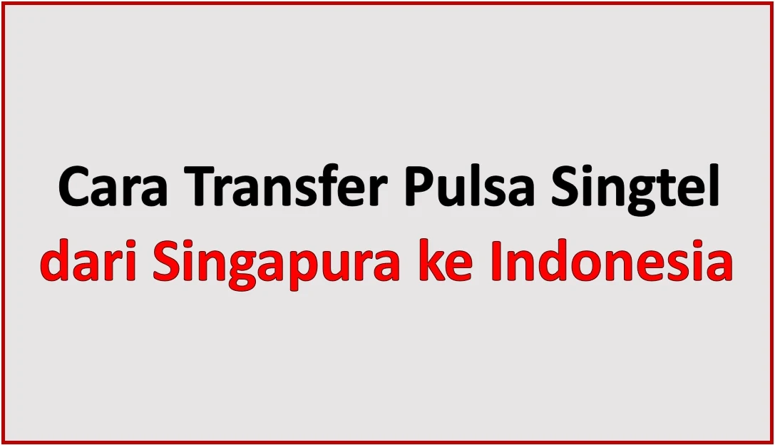 Cara Transfer Pulsa Singtel dari Singapura ke Indonesia