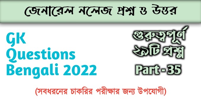 GK Questions Bengali 2022 - জেনারেল নলেজ প্রশ্ন ও উত্তর 2022 | Part 35