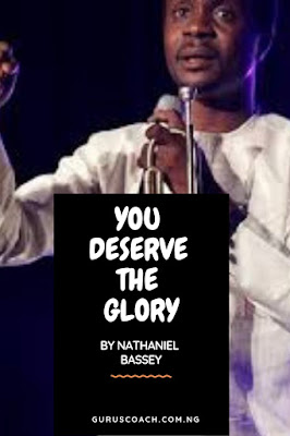 You deserve the glory lyrics by Nathaniel Bassey