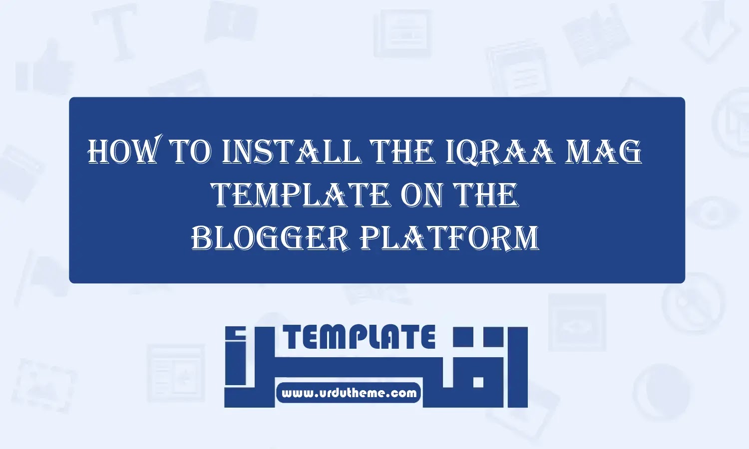 How to install the Iqraa Mag template on the Blogger platform