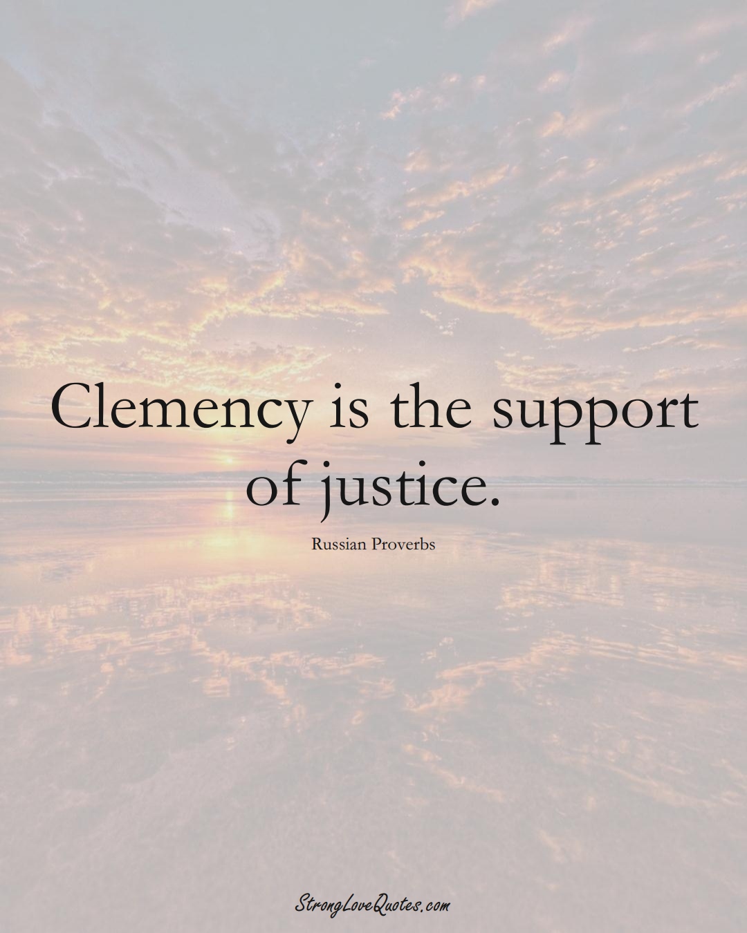 Clemency is the support of justice. (Russian Sayings);  #AsianSayings