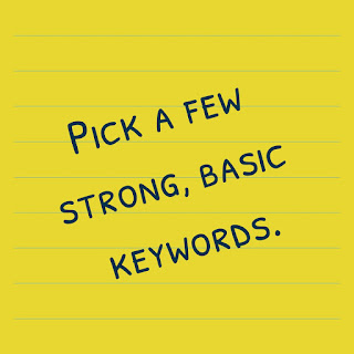 Pick a few strong, basic keywords.
