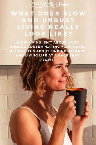 Slow living isn't about lying around contemplating your navel all day, it's about finding balance and living life at a pace that flows.