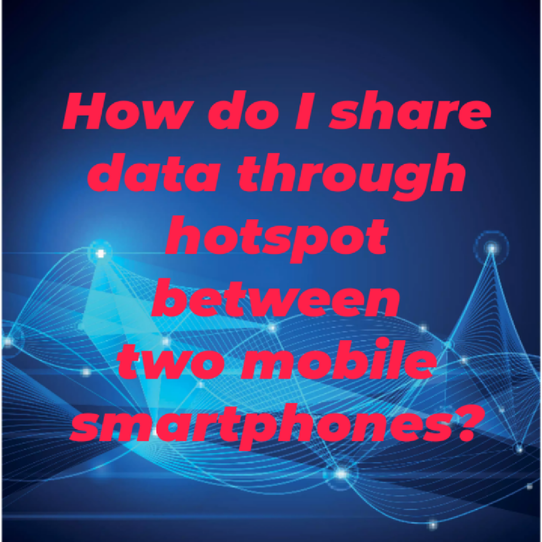 How do I share data through hotspot between two mobile smartphones?