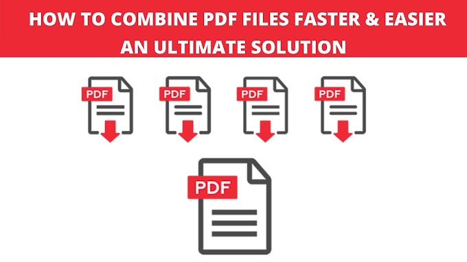 How To Combine PDF Files Faster & Easier? An Ultimate Solution