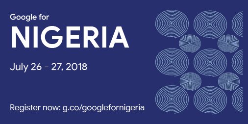 GOOGLE FOR NIGERIA EVENT FOR NIGERIAN CREATORS, BUSINESS OWNERS AND INNOVATORS 2018 -  REGISTER TO ATTEND