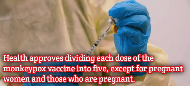 Health approves dividing each dose of the monkeypox vaccine into five, except for pregnant women and those who are pregnant.