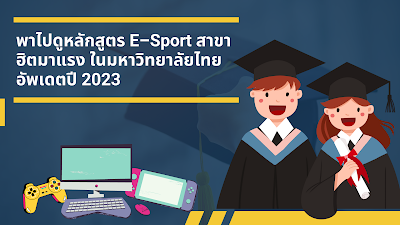 พาไปดูหลักสูตร E–Sport สาขาฮิตมาแรง ในมหาวิทยาลัยไทย อัพเดตปี 2023 OHO999.com